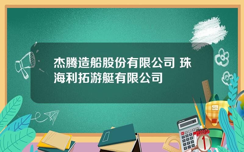 杰腾造船股份有限公司 珠海利拓游艇有限公司